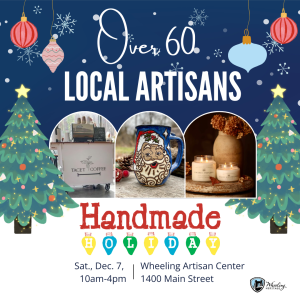 Handmade Holiday: 60+ Local Artisans at the Wheeling Artisan Center