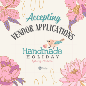 Handmade Holiday: Spring Market Now Accepting Vendor Applications